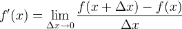 f'(x)=\lim_{\Delta x\to 0}\frac{f(x+\Delta x)-f(x)}{\Delta x}