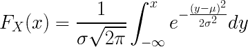 F_{X}(x)=\frac{1}{\sigma\sqrt{2\pi}}\int_{-\infty}^{x}e^{-\frac{(y-\mu)^2}{2\sigma^2}}dy